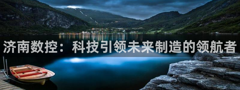 天辰娱乐游客：济南数控：科技引领未来制造的领航者